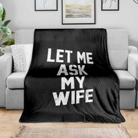 Let Me Ask My Wife Throw Blanket Funny Saying Husband
