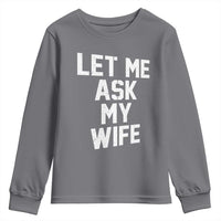 Let Me Ask My Wife Youth Sweatshirt Funny Saying Husband