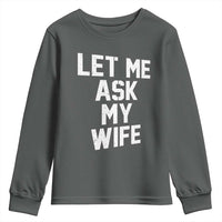 Let Me Ask My Wife Youth Sweatshirt Funny Saying Husband