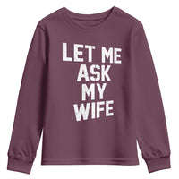 Let Me Ask My Wife Youth Sweatshirt Funny Saying Husband