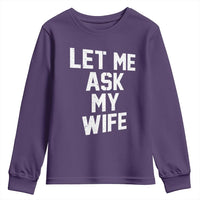 Let Me Ask My Wife Youth Sweatshirt Funny Saying Husband