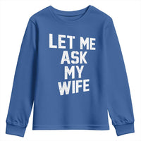 Let Me Ask My Wife Youth Sweatshirt Funny Saying Husband