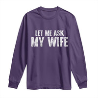 Let Me Ask My Wife Long Sleeve Shirt Funny Husband Gift - Wonder Print Shop