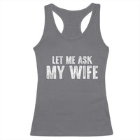 Let Me Ask My Wife Racerback Tank Top Funny Husband Gift - Wonder Print Shop