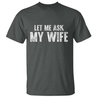 Let Me Ask My Wife T Shirt Funny Husband Gift - Wonder Print Shop