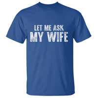 Let Me Ask My Wife T Shirt Funny Husband Gift - Wonder Print Shop