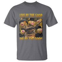 Funny Live By The Goop Die By The Goop T Shirt - Wonder Print Shop