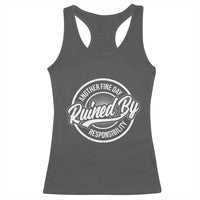 Another Fine Day Ruined By Responsibility Racerback Tank Top Funny Adulting - Wonder Print Shop