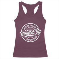 Another Fine Day Ruined By Responsibility Racerback Tank Top Funny Adulting - Wonder Print Shop