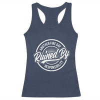 Another Fine Day Ruined By Responsibility Racerback Tank Top Funny Adulting - Wonder Print Shop