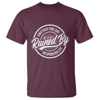 Another Fine Day Ruined By Responsibility T Shirt Funny Adulting - Wonder Print Shop