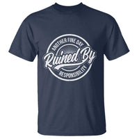Another Fine Day Ruined By Responsibility T Shirt Funny Adulting - Wonder Print Shop
