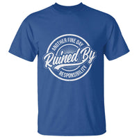 Another Fine Day Ruined By Responsibility T Shirt Funny Adulting - Wonder Print Shop