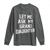 Let Me Ask My Granddaughter Long Sleeve Shirt Funny Grandpa Gift Fathers Day