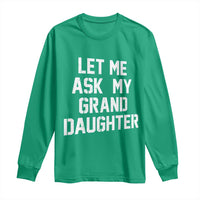 Let Me Ask My Granddaughter Long Sleeve Shirt Funny Grandpa Gift Fathers Day
