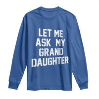 Let Me Ask My Granddaughter Long Sleeve Shirt Funny Grandpa Gift Fathers Day