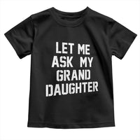 Let Me Ask My Granddaughter Toddler T Shirt Funny Grandpa Gift Fathers Day