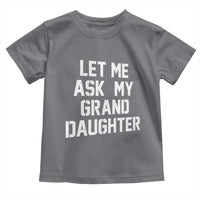 Let Me Ask My Granddaughter Toddler T Shirt Funny Grandpa Gift Fathers Day