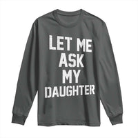 Let Me Ask My Daughter Long Sleeve Shirt Funny Dad Girl Gift Fathers Day