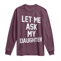 Let Me Ask My Daughter Long Sleeve Shirt Funny Dad Girl Gift Fathers Day