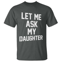 Let Me Ask My Daughter T Shirt Funny Dad Girl Gift Fathers Day
