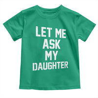 Let Me Ask My Daughter Toddler T Shirt Funny Dad Girl Gift Fathers Day