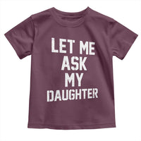 Let Me Ask My Daughter Toddler T Shirt Funny Dad Girl Gift Fathers Day