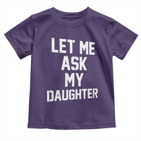 Let Me Ask My Daughter Toddler T Shirt Funny Dad Girl Gift Fathers Day