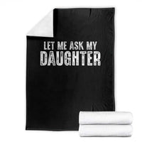 Let Me Ask My Daughter Throw Blanket Funny Dad Gift Father's Day - Wonder Print Shop