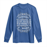 Feminism Is My Second Favorite F Word Long Sleeve Shirt Feminist