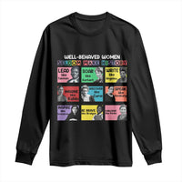 Well Behaved Women Rarely Make History Long Sleeve Shirt National Women's History Month