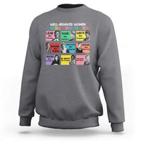 Well Behaved Women Rarely Make History Sweatshirt National Women's History Month