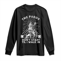 Funny The Paddy Don't Start Til I Walk In Long Sleeve Shirt St Patrick's Day Irish Beer