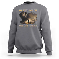 Jesus He Dided For Me So I Live For Him Sweatshirt Christian Religious Bible