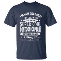 Funny I Never Dreamed Id Grow Up To Be A Super Cool Pontoon Captain T Shirt Pontoon Boat Captain