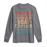 Funny I Never Dreamed Id Grow Up To Be A Sexy Boat Captain Long Sleeve Shirt Pontoon Boat Captain