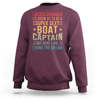 Funny I Never Dreamed Id Grow Up To Be A Sexy Boat Captain Sweatshirt Pontoon Boat Captain