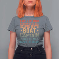Funny I Never Dreamed Id Grow Up To Be A Sexy Boat Captain T Shirt For Women Pontoon Boat Captain