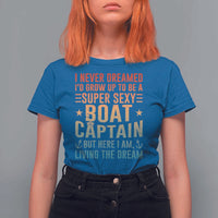 Funny I Never Dreamed Id Grow Up To Be A Sexy Boat Captain T Shirt For Women Pontoon Boat Captain