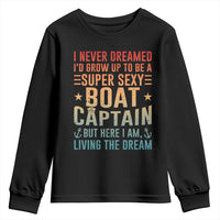 Funny I Never Dreamed Id Grow Up To Be A Sexy Boat Captain Youth Sweatshirt Pontoon Boat Captain