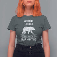 Funny Bear Hunting T Shirt For Women Weekend Forecast 100% Chance Of Bear Hunter - Wonder Print Shop
