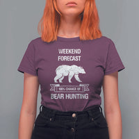 Funny Bear Hunting T Shirt For Women Weekend Forecast 100% Chance Of Bear Hunter - Wonder Print Shop
