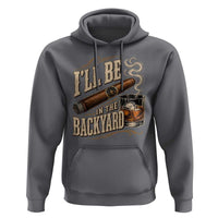 I'll Be In The Backyard Funny Bourbon Cigar Lover Hoodie