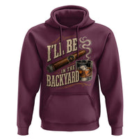 I'll Be In The Backyard Funny Bourbon Cigar Lover Hoodie