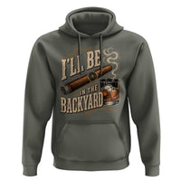 I'll Be In The Backyard Funny Bourbon Cigar Lover Hoodie