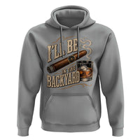 I'll Be In The Backyard Funny Bourbon Cigar Lover Hoodie