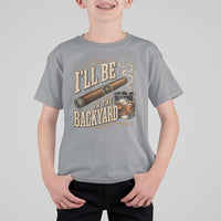 I'll Be In The Backyard Funny Bourbon Cigar Lover T Shirt For Kid