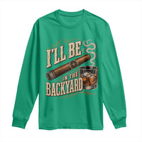 I'll Be In The Backyard Funny Bourbon Cigar Lover Long Sleeve Shirt