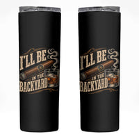 I'll Be In The Backyard Funny Bourbon Cigar Lover Skinny Tumbler