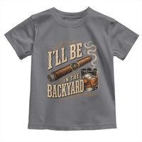I'll Be In The Backyard Funny Bourbon Cigar Lover Toddler T Shirt